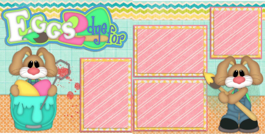 Eggs 2 Dye For - 782 - EZscrapbooks Scrapbook Layouts Spring - Easter